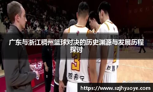 广东与浙江稠州篮球对决的历史渊源与发展历程探讨